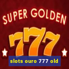 slots ouro 777 old